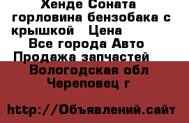 Хенде Соната5 горловина бензобака с крышкой › Цена ­ 1 300 - Все города Авто » Продажа запчастей   . Вологодская обл.,Череповец г.